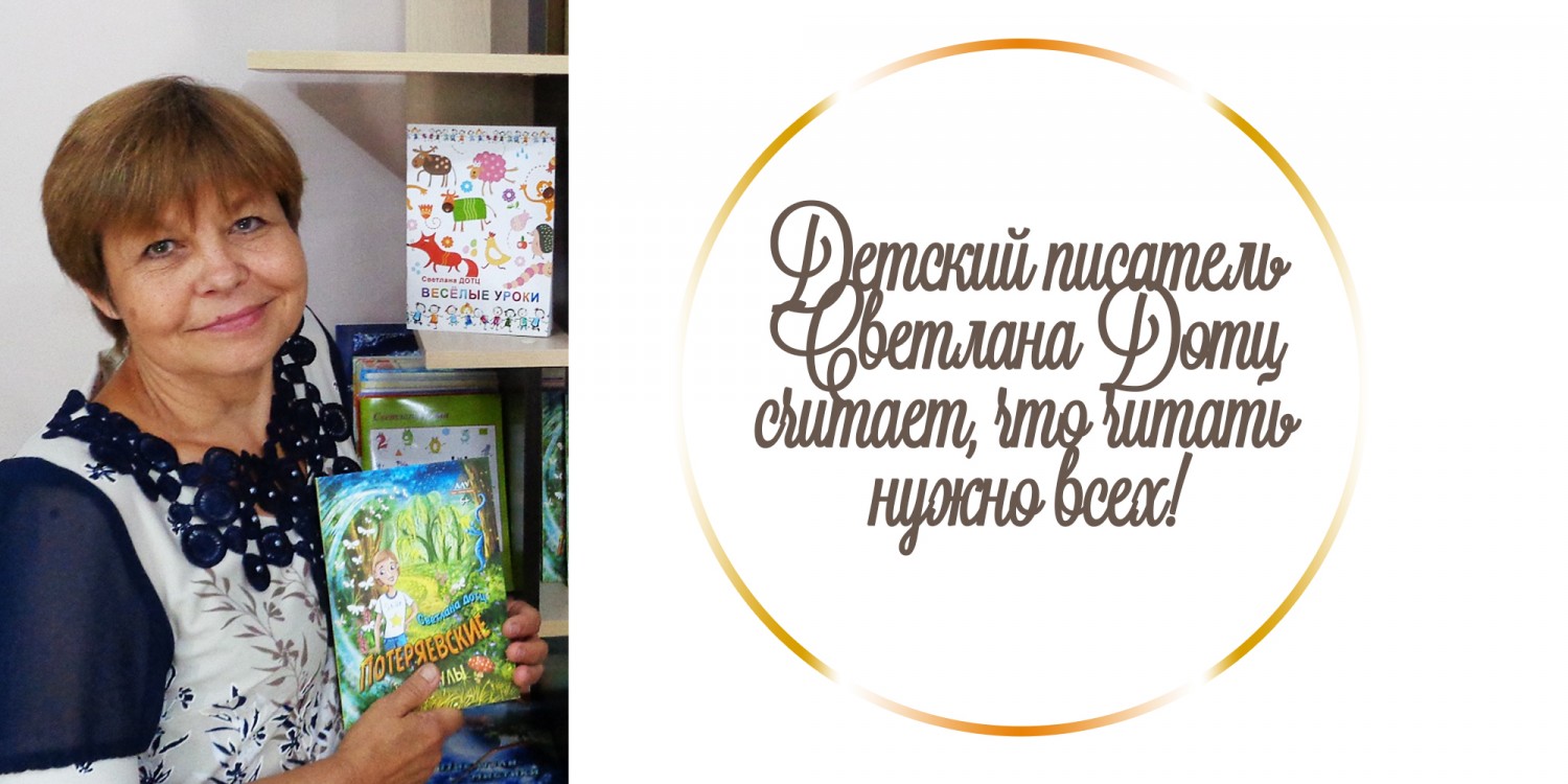 Детский писатель Светлана Дотц считает, что читать нужно всех!